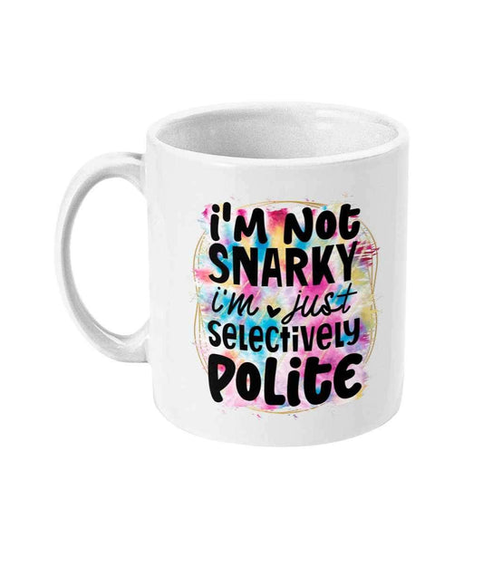 I’m not snarky I’m just selectively polite