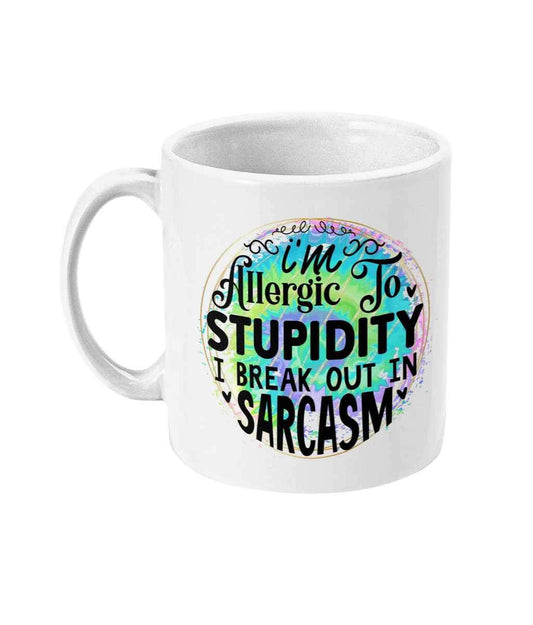 I’m allergic to stupidity I break out I’m sarcasm