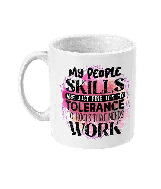 My people skills are just fine it’s my tolerance to idiots that needs work